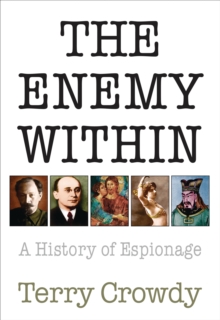 The Enemy Within : A History of Spies, Spymasters and Espionage