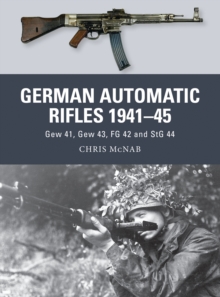 German Automatic Rifles 1941-45 : Gew 41, Gew 43, FG 42 and StG 44, Paperback / softback Book German Automatic Rifles 1941-45 : Gew 41, Gew 43, FG 42 and StG 44, Paperback / softback Book