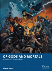 Of Gods and Mortals : Mythological Wargame Rules, Paperback / softback Book Of Gods and Mortals : Mythological Wargame Rules, Paperback / softback Book