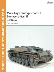 Modelling a Sturmgeschutz III Sturmgeschutz IIIB : In 1/35 Scale