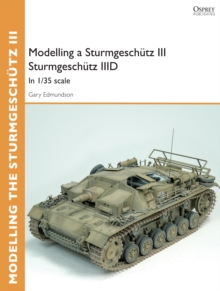 Modelling a Sturmgeschutz III Sturmgeschutz IIID : In 1/35 Scale