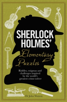 Sherlock Holmes' Elementary Puzzles : Riddles, enigmas and challenges inspired by the world's greatest crime-solver