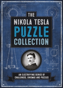 The Nikola Tesla Puzzle Collection : An Electrifying Series of Challenges, Enigmas and Puzzles