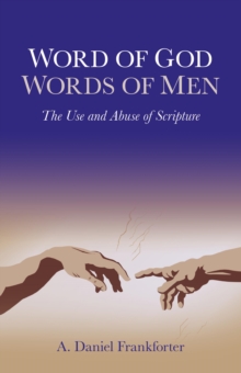 Word of God / Words of Men : The Use and Abuse of Scripture