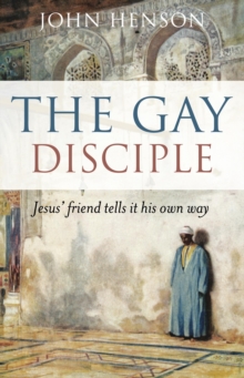 Gay Disciple : Jesus' Friend Tells It His Own Way