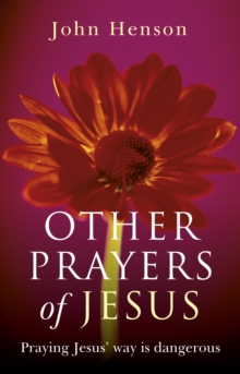 Other Prayers of Jesus : Praying Jesus' Way is Dangerous