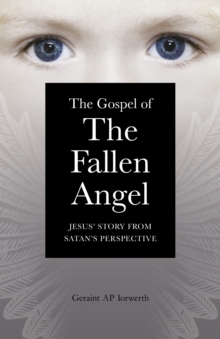 Gospel of the Fallen Angel : Jesus' Story from Satan's Perspective