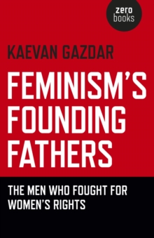 Feminism's Founding Fathers : The Men Who Fought for Women's Rights