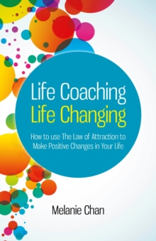 Life Coaching - Life Changing : How to use The Law of Attraction to Make Positive Changes in Your Life