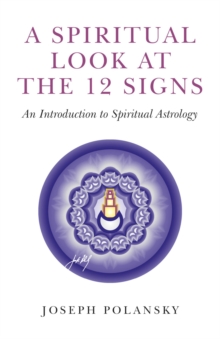 A Spiritual Look at the 12 Signs : An Introduction To Spiritual Astrology