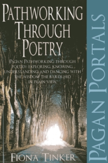 Pagan Portals - Pathworking through Poetry : Pagan Pathworking through Poetry: Exploring, Knowing, Understanding and Dancing with the Wisdom the Bards Hid in Plain View