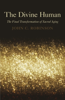 The Divine Human : The Final Transformation of Sacred Aging