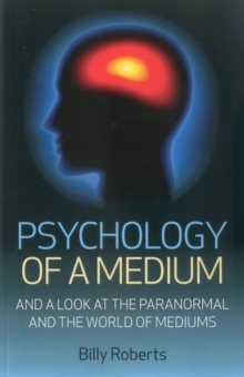 Psychology of a Medium : And A Look At The Paranormal And The World Of Mediums