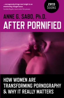 After Pornified : How Women Are Transforming Pornography & Why It Really Matters