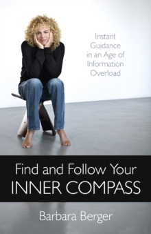 Find and Follow Your Inner Compass : Instant Guidance in an Age of Information Overload