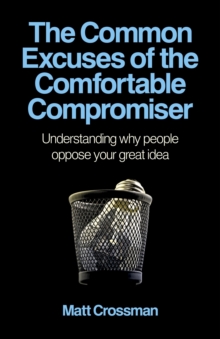 Common Excuses of the Comfortable Compromiser : Understanding Why People Oppose Your Great Idea