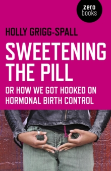 Sweetening the Pill  or How We Got Hooked on Hormonal Birth Control