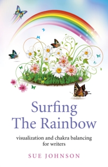 Surfing The Rainbow : Visualisation and Chakra Balancing for Writers