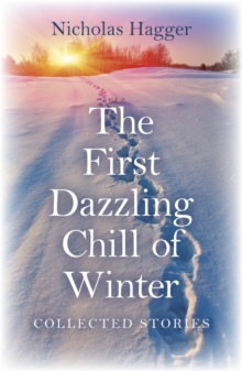 The First Dazzling Chill of Winter : Collected Stories