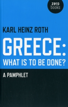 Greece: What is to be Done? : A Pamphlet, Paperback / softback Book Greece: What is to be Done? : A Pamphlet, Paperback / softback Book