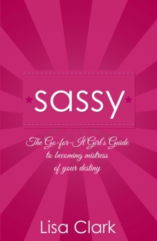 Sassy : The Go-For-It Girl's Guide to Becoming Mistress Of Your Destiny