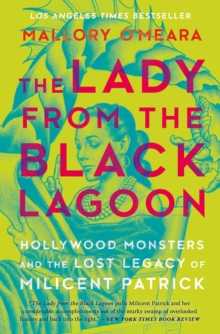 The Lady From The Black Lagoon : Hollywood Monsters and the Lost Legacy of Milicent Patrick