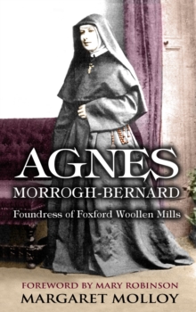 Agnes Morrogh-Bernard : Foundress of Foxford Woollen Mills, Paperback Book Agnes Morrogh-Bernard : Foundress of Foxford Woollen Mills, Paperback Book