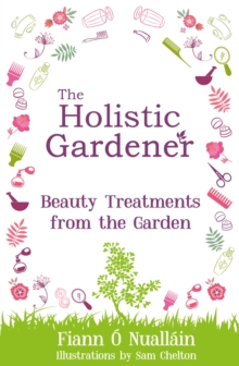 The Holistic Gardener: Beauty Treatments from the Garden