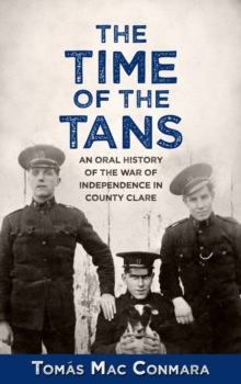 The Time of the Tans : An Oral History of the War of Independence in County Clare, Paperback / softback Book The Time of the Tans : An Oral History of the War of Independence in County Clare, Paperback / softback Book