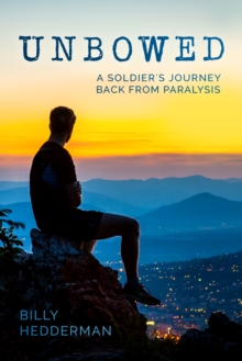 Unbowed: : A Soldier's Journey Back from Paralysis