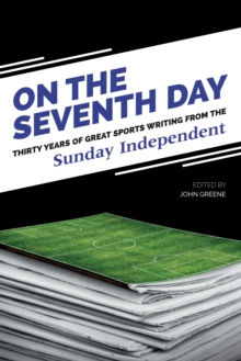 On The Seventh Day: Thirty Years of Great Sports Writing : from the Sunday Independent