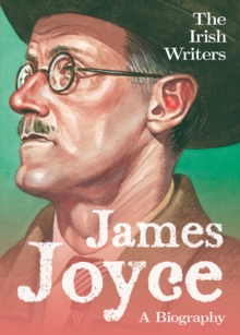 The Irish Writers: James Joyce : A Biography