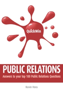 Quick Win Public Relations: Answers to your top 100 Public Relations questions : Answers to your top 100 Public Relations questions