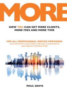 MORE: How You Can Get More Clients, More Fees and More Time : For All Professional Service Providers: Accountants, Solicitors, Coaches, Consultants and Service Contractors