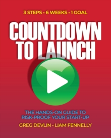 Countdown to Launch: 3 Steps / 6 Weeks / 1 Goal - The Hands-on Guide to Risk-proof Your Start-up : 3 Steps / 6 Weeks / 1 Goal - The Hands-on Guide to Risk-proof Your Start-up