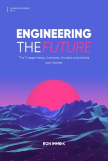 Engineering the Future : The 7 mega-trends, the books, the tools and picking your number