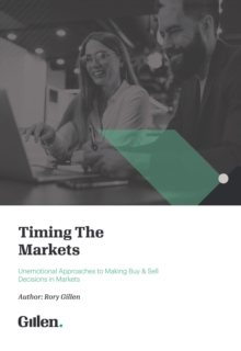 Timing the Markets : Unemotional Approaches to Making Buy & Sell Decisions in Markets