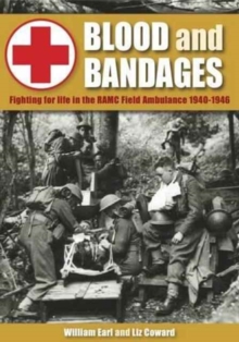 Blood and Bandages : Fighting for Life in the Ramc Field Ambulance 1940-1946, Hardback Book Blood and Bandages : Fighting for Life in the Ramc Field Ambulance 1940-1946, Hardback Book