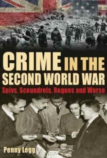 Crime in the Second World War : Spivs, Scoundrels, Rogues and Worse, Hardback Book Crime in the Second World War : Spivs, Scoundrels, Rogues and Worse, Hardback Book