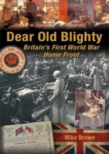 Dear Old Blighty : Britain'S First World War Home Front, Paperback / softback Book Dear Old Blighty : Britain'S First World War Home Front, Paperback / softback Book