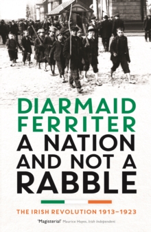 A Nation and not a Rabble : The Irish Revolution 1913-23