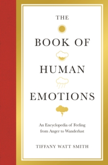 The Book of Human Emotions : An Encyclopedia of Feeling from Anger to Wanderlust, Hardback Book The Book of Human Emotions : An Encyclopedia of Feeling from Anger to Wanderlust, Hardback Book