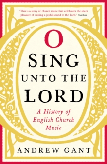 O Sing Unto The Lord : A History Of English Church Music