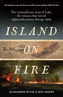 Island on Fire : The extraordinary story of Laki, the volcano that turned eighteenth-century Europe dark