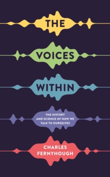 The Voices Within : The History and Science of How We Talk to Ourselves, Hardback Book The Voices Within : The History and Science of How We Talk to Ourselves, Hardback Book