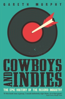 Cowboys and Indies : The Epic History of the Record Industry