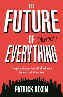 The Future of Almost Everything : The global changes that will affect every business and all our lives, Paperback Book The Future of Almost Everything : The global changes that will affect every business and all our lives, Paperback Book
