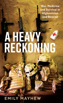 A Heavy Reckoning : War, Medicine and Survival in Afghanistan and Beyond, Hardback Book A Heavy Reckoning : War, Medicine and Survival in Afghanistan and Beyond, Hardback Book