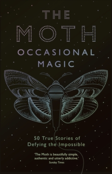 The Moth Presents: Occasional Magic : 50 True Stories of Defying the Impossible, Paperback / softback Book The Moth Presents: Occasional Magic : 50 True Stories of Defying the Impossible, Paperback / softback Book