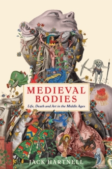 Medieval Bodies : Life, Death and Art in the Middle Ages, Hardback Book Medieval Bodies : Life, Death and Art in the Middle Ages, Hardback Book